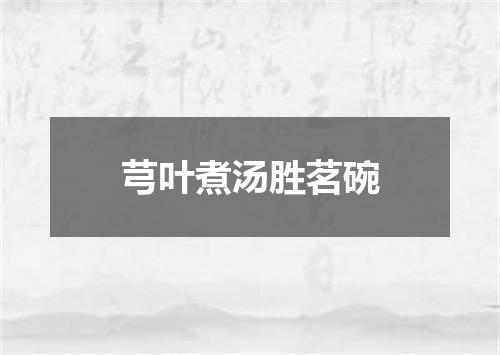 芎叶煮汤胜茗碗