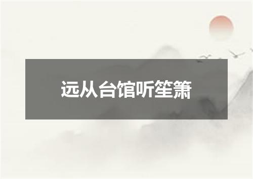 远从台馆听笙箫