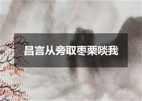 昌言从旁取枣栗啖我