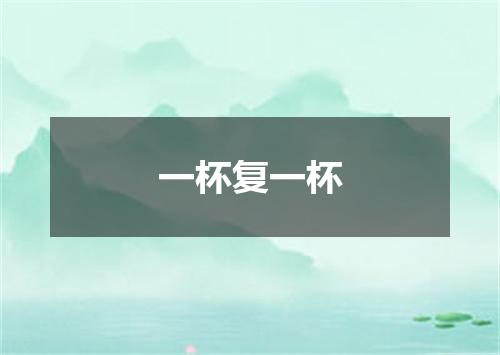 一杯复一杯