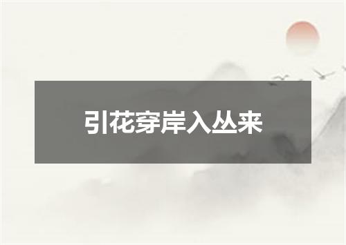 引花穿岸入丛来
