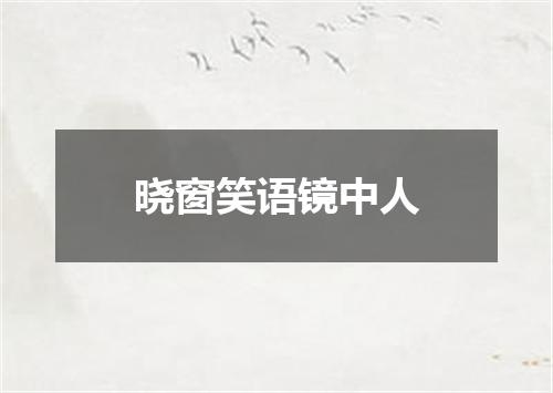 晓窗笑语镜中人