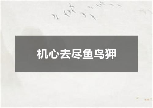 机心去尽鱼鸟狎