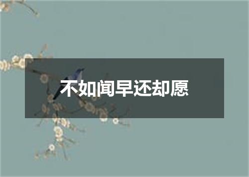 不如闻早还却愿