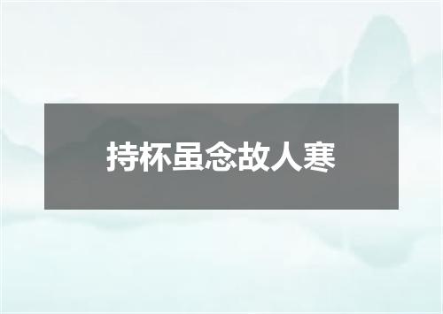 持杯虽念故人寒