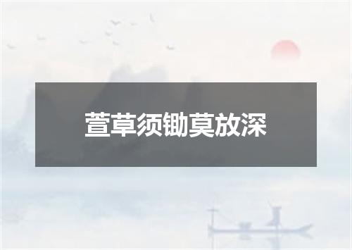 萱草须锄莫放深