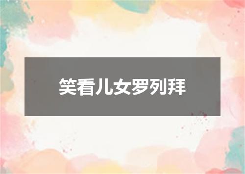 笑看儿女罗列拜