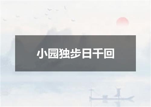 小园独步日千回