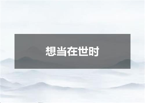 想当在世时