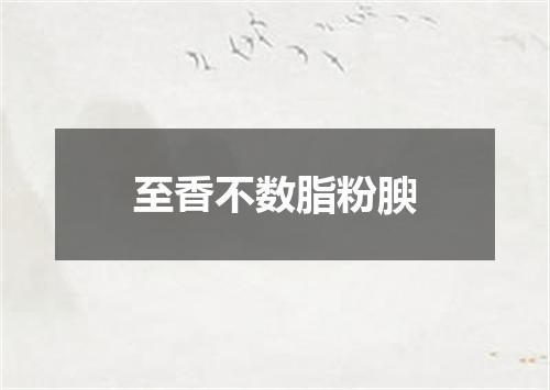 至香不数脂粉腴