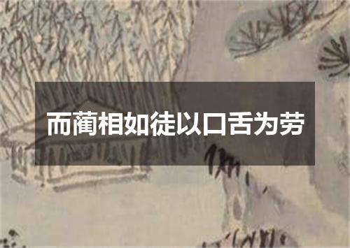 而蔺相如徒以口舌为劳
