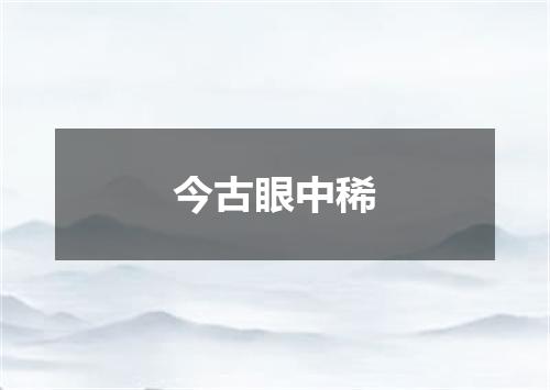 今古眼中稀