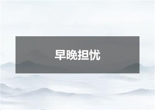 早晚担忧