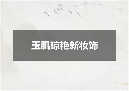 玉肌琼艳新妆饰