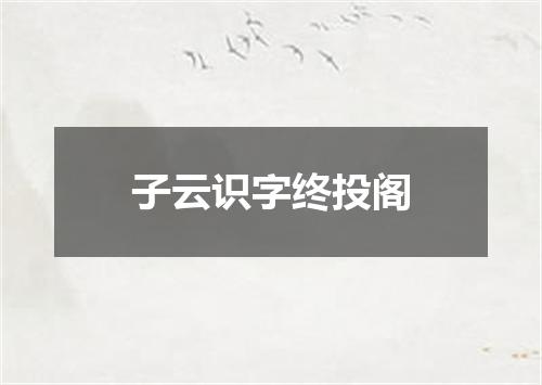 子云识字终投阁