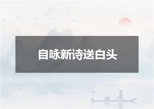 自咏新诗送白头