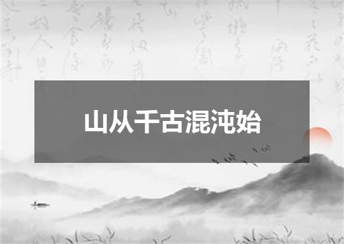 山从千古混沌始
