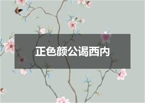 正色颜公谒西内