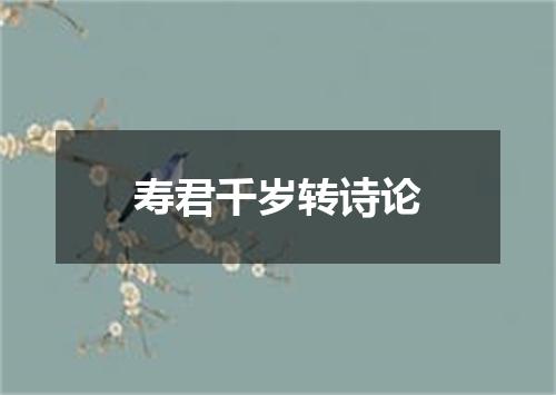 寿君千岁转诗论