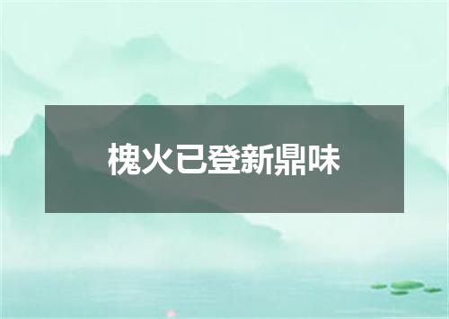 槐火已登新鼎味