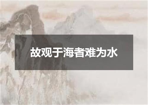 故观于海者难为水