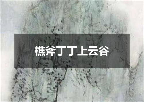 樵斧丁丁上云谷