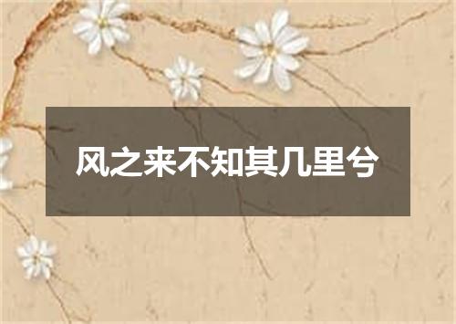 风之来不知其几里兮