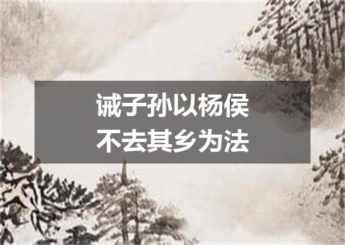 诫子孙以杨侯不去其乡为法