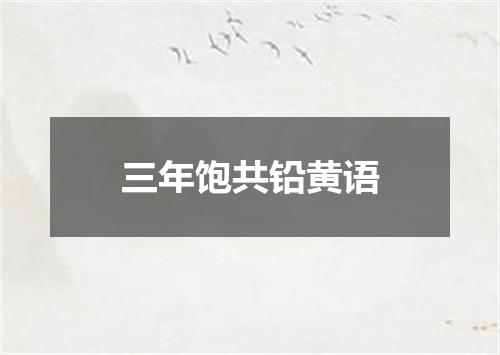 三年饱共铅黄语
