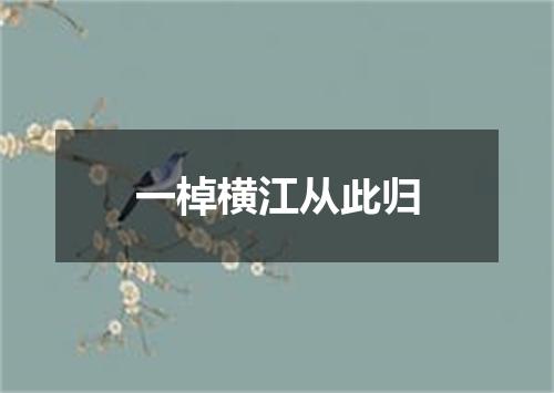 一棹横江从此归