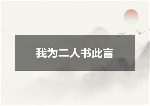 我为二人书此言