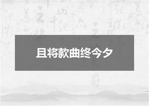 且将款曲终今夕