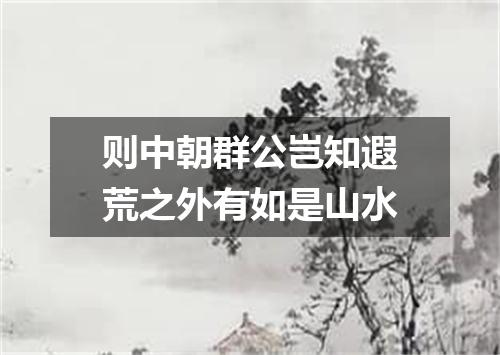 则中朝群公岂知遐荒之外有如是山水