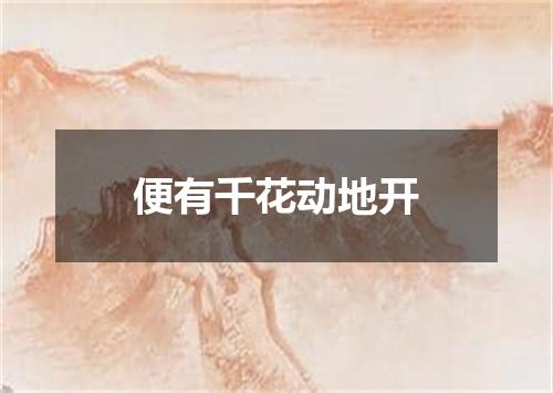 便有千花动地开