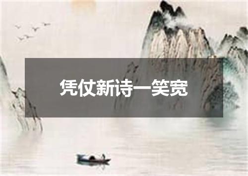 凭仗新诗一笑宽