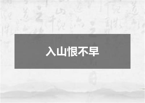 入山恨不早