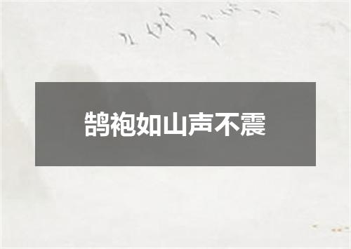 鹄袍如山声不震