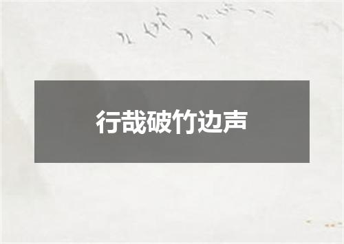 行哉破竹边声