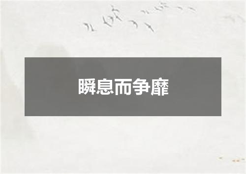 瞬息而争靡