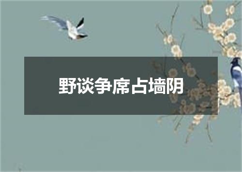 野谈争席占墙阴