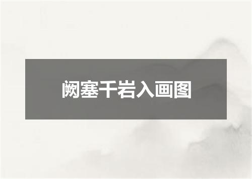阙塞千岩入画图