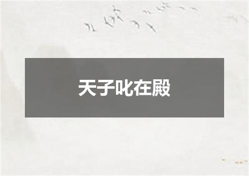 天子叱在殿