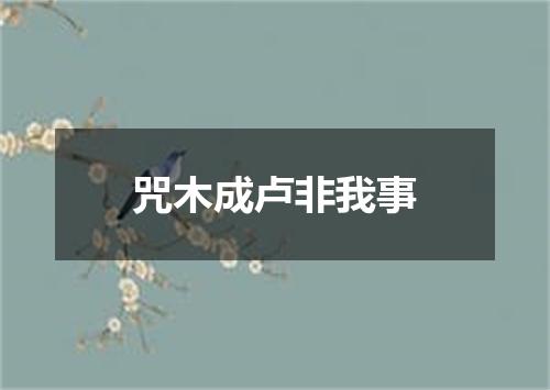 咒木成卢非我事
