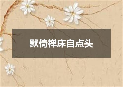 默倚禅床自点头