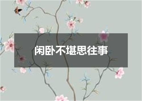 闲卧不堪思往事