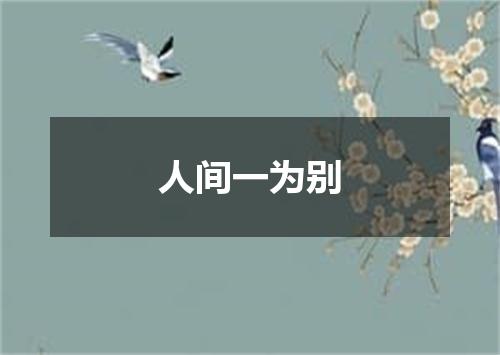 人间一为别