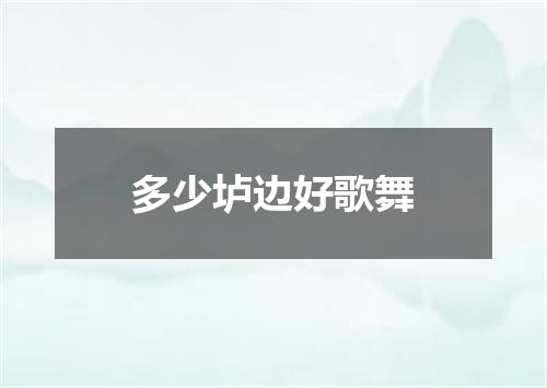 多少垆边好歌舞