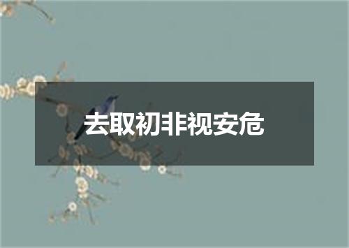 去取初非视安危