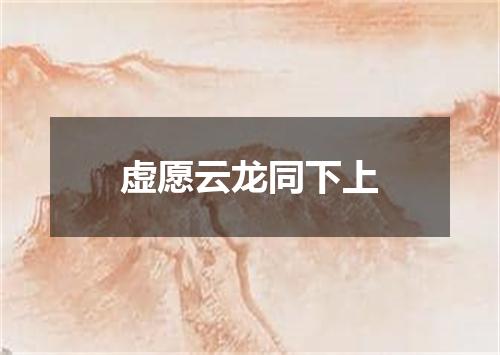 虚愿云龙同下上
