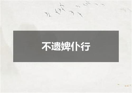 不遗婢仆行
